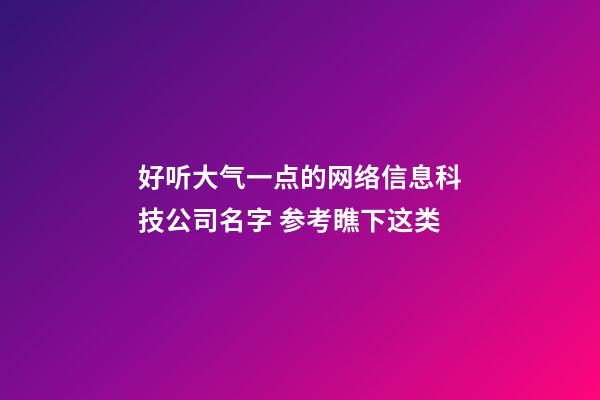 好听大气一点的网络信息科技公司名字 参考瞧下这类-第1张-公司起名-玄机派